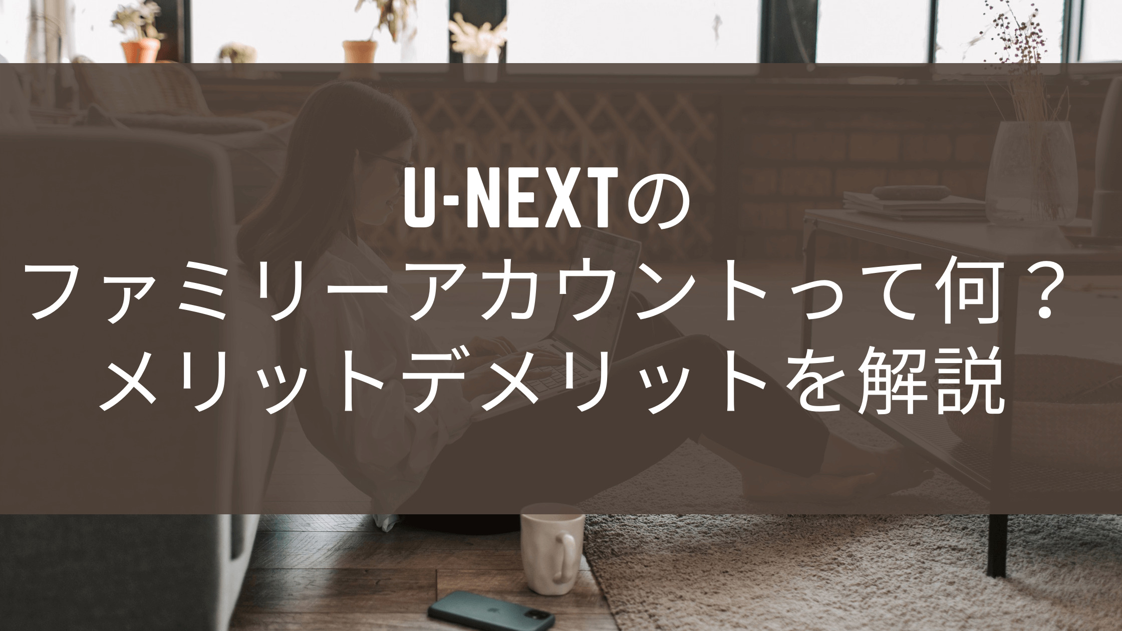 U Nextのファミリーアカウントって何 メリットデメリットを解説 なるトピ